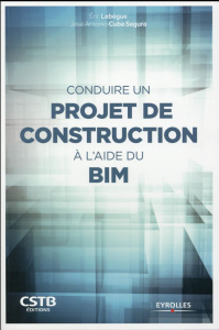 Conduire un projet de construction à l'aide du BIM - Lebègue Eric ; Cuba Segura José Antonio