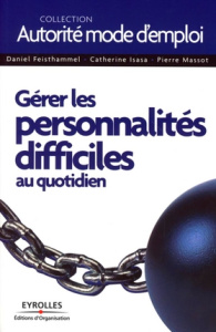 Gérer les personnalités difficiles au quotidien - Feisthammel Daniel ; Isasa Catherine ; Massot Pier