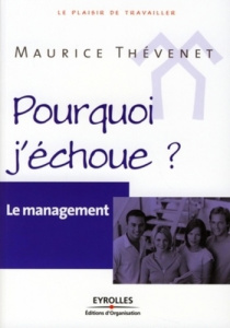 Pourquoi j'échoue ? Le management - Thévenet Maurice