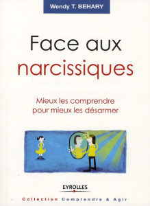 Face aux narcissiques. Mieux les comprendre pour mieux les désarmer - Behary Wendy T. ; Plisson Emmanuel ; Debon Emmanue