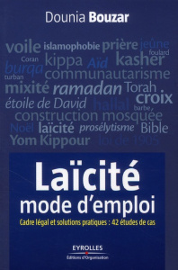 Laïcité, mode d'emploi. Cadre légal et solutions pratiques : 42 études de cas - Bouzar Dounia