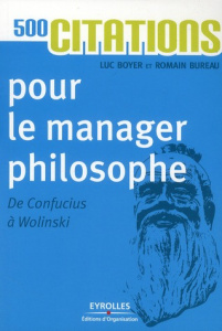500 citations pour le manager philosophe. De Confucius à Wolinski, 6e édition - Bureau Romain ; Boyer Luc