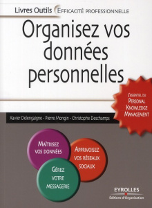 Organisez vos données personnelles. L'essentiel du Personal Knowledge Management - Deschamps Christophe ; Delengaigne Xavier ; Mongin