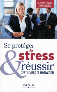 Se protéger du stress et réussir. Sept leviers de motivation - Rodet Philippe ; Bourdu Romain ; Guillermin Daniel