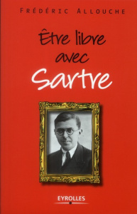 Etre libre avec Sartre - Allouche Frédéric