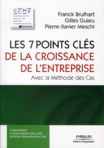 Les 7 points clés de la croissance de l'entreprise. Avec la Méthode des Cas - Brulhart Franck ; Guieu Gilles ; Meschi Pierre-Xav