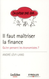 Il faut maitriser la finance. Qu'en pensent les économistes ? - Lévy-Lang André