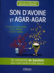 Son d'avoine et agar-agar. Un concentré d'astuces pour votre santé et votre beauté - Lévy-Dutel Laurence ; Minker Carole ; Sabas Floren