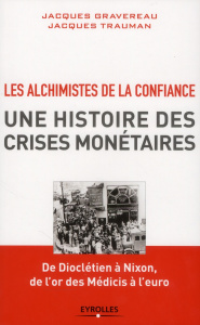 Les Alchimistes de la confiance, une histoire des crises monétaires. De Dioclétien à Nixon, de l'or - Gravereau Jacques ; Trauman Jacques