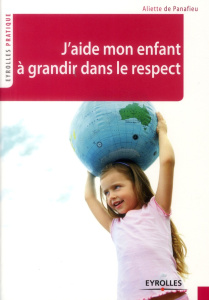J'aide mon enfant à grandir dans le respect - Panafieu Aliette de