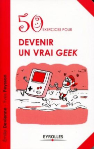 50 exercices pour devenir un vrai geek - Devienne Emilie ; Peysson Yves