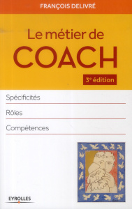 Le métier de coach. Spécificités, rôles, compétences, 3e édition - Delivré François