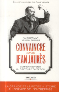 Convaincre comme Jean Jaurès. Comment devenir un orateur d'exception - Harlaut Yann ; Chanoir Yohann