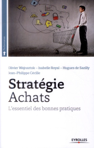 Stratégie Achats. L'essentiel des bonnes pratiques - Wajnsztok Olivier ; Royal Isabelle ; Sazilly Hugue