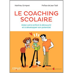 Le coaching scolaire. Aidez votre enfant à découvrir et à développer son potentiel - Grimpret Matthieu ; Todt Jean