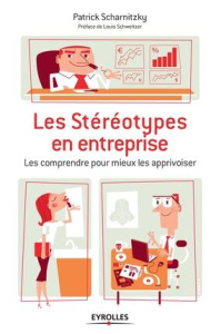 Les stéréotypes en entreprise. Les comprendre pour mieux les apprivoiser - Scharnitzky Patrick ; Schweitzer Louis