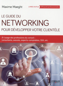 Le guide du networking pour développer votre clientèle. A l'usage des professions du conseil : consu - Maeght Maxime