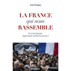 La France qui nous rassemble. Et si les français reprenaient confiance en eux ? - Maugey Axel
