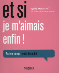 Et si je m'aimais enfin ! Estime de soi mode d'emploi - Protassieff Sylvie