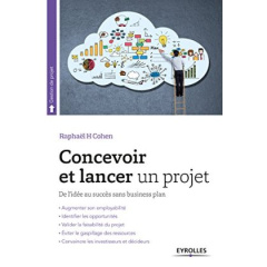 Concevoir et lancer un projet. De l'idée au succès, 2e édition revue et augmentée - Cohen Raphaël H
