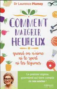 Comment maigrir heureux quand on n'aime ni le sport ni les légumes - Plumey Laurence