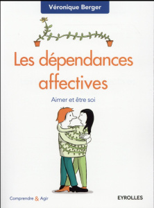Les dépendances affectives. Aimer et être soi, 2e édition - Berger Véronique