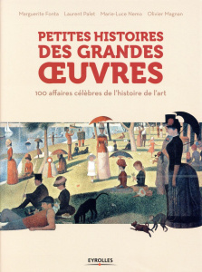 Petites histoires des grandes oeuvres. 100 affaires célèbres de l'histoire de l'art - Fonta Marguerite ; Palet Laurent ; Nemo Marie-Luce