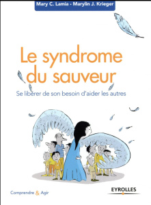 Le syndrome du sauveur. Se libérer de son besoin d'aider les autres, 6e édition - Lamia Mary C ; Krieger Marilyn J ; Debon Emmanuell