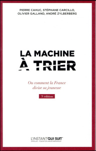 La machine à trier. Ou comment la France divise sa jeunesse, 3e édition - Cahuc Pierre ; Carcillo Stéphane ; Galland Olivier