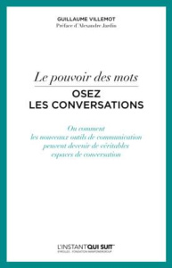Le pouvoir des mots, osez les conversations. Ou comment les nouveaux outils de communication peuvent - Villemot Guillaume ; Jardin Alexandre