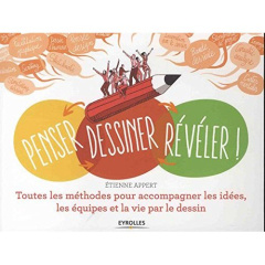 Penser, dessiner, révéler ! Toutes les méthodes pour accompagner les idées, les équipes et la vie pa - Appert Etienne
