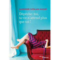 Dépêche-toi, ta vie n'attend plus que toi ! - Catalan-Massé Sandrine