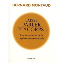 Laisse parler ton corps. Les fondements de la psychanalyse corporelle - Montaud Bernard