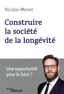 Construire la société de la longévité. Une opportunité pour l'économie ? - Menet Nicolas