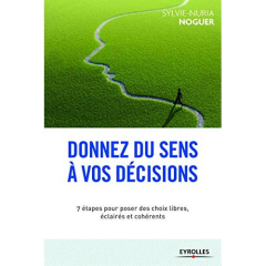 Donnez du sens à vos décisions. 7 clés pour discerner et faire les bons choix - Noguer Sylvie-Nuria ; Henry Sébastien