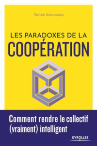 Les paradoxes de la coopération. Comment rendre le collectif (vraiment) intelligent - Scharnitzky Patrick