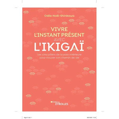 Vivre l'instant présent avec l'Ikigaï. Les cinq piliers de la paix intérieure pour trouver son chemi - Noël-Shinkawa Odile