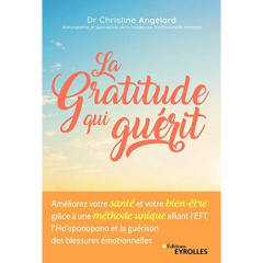 La gratitude qui guérit. Améliorer votre santé et votre bien-être grâce à une méthode unique alliant - Angelard Christine
