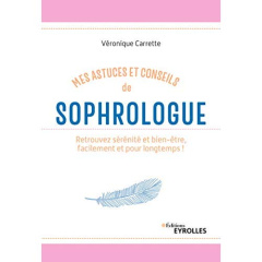 Mes astuces et conseils de sophrologue. Retrouvez sérénité et bien-être, facilement et pour longtemp - Carrette Véronique