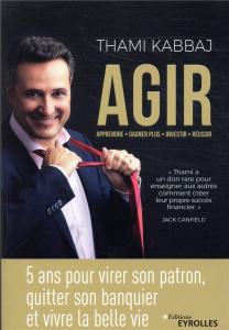AGIR. 5 ans pour virer son patron, quitter son banquier et vivre la belle vie - Kabbaj Thami ; Canfield Jack