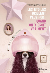 Les étoiles brillent plus fort quand on y croit vraiment - Maciejak Véronique