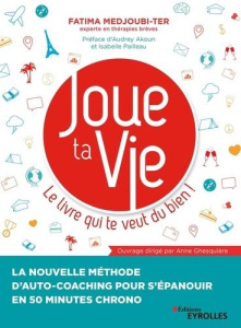 Joue ta vie, le livre qui te veut du bien ! La nouvelle méthode d'auto-coaching pour s'épanouir en 5 - Medjoubi-Ter Fatima ; Akoun Audrey ; Pailleau Isab