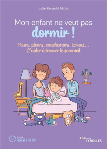 Mon enfant ne veut pas dormir ! Peurs, pleurs, cauchemars, écrans... L'aider à trouver le sommeil - Renauld Millet Julie ; Breuil Alice ; Plée Leslie