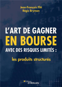 L'art de gagner en bourse avec des risques limités : les produits structurés - Fliti Jean-François ; Bryman Régis ; Uzan Philippe