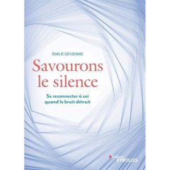 Savourons le silence. Pour se reconnecter à soi quand le bruit détruit - Devienne Emilie
