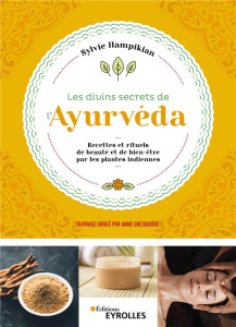 Les divins secrets de l'Ayurveda. Recettes et rituels de beauté et de bien-être par les plantes indi - Hampikian Sylvie ; Principe Valentina