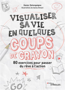 Visualiser sa vie en quelques coups de crayon. 80 exercices pour passer du rêve à l'action, 2e éditi - Delengaigne Xavier ; Otmani Salma
