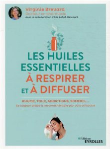 Les huiles essentielles à respirer et à diffuser. Rhume, toux, addictions, sommeil... se soigner grâ - Brévard Virginie ; Lefief-Delcourt Alix ; Hung Hô