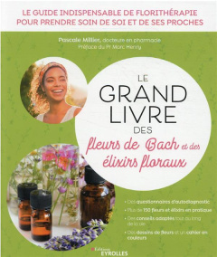 Le grand livre des fleurs de Bach et autres élixirs floraux. Le guide indispensable de florithérapie - Millier Pascale ; Henry Marc