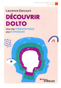 Découvrir Dolto. Une voie thérapeutique pour s'épanouir - Darcourt Laurence